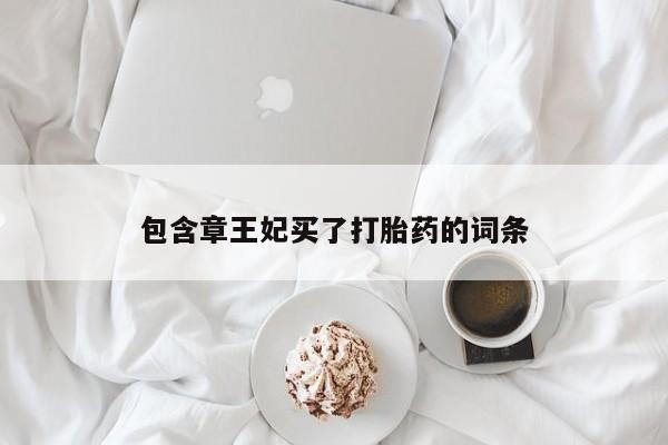 推荐个卖打胎药的微信包含章王妃买了打胎药的词条