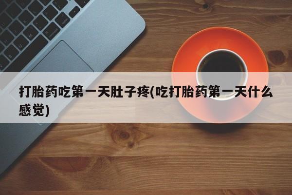 推荐个卖打胎药的微信打胎药吃第一天肚子疼(吃打胎药第一天什么感觉)