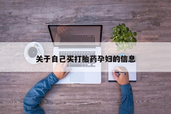 推荐个卖打胎药的微信关于自己买打胎药孕妇的信息