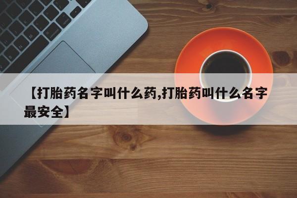 推荐个卖打胎药的微信【打胎药名字叫什么药,打胎药叫什么名字 最安全】