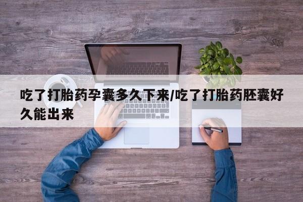 推荐个卖打胎药的微信吃了打胎药孕囊多久下来/吃了打胎药胚囊好久能出来