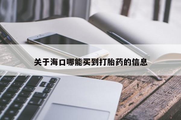 推荐个卖打胎药的微信关于海口哪能买到打胎药的信息