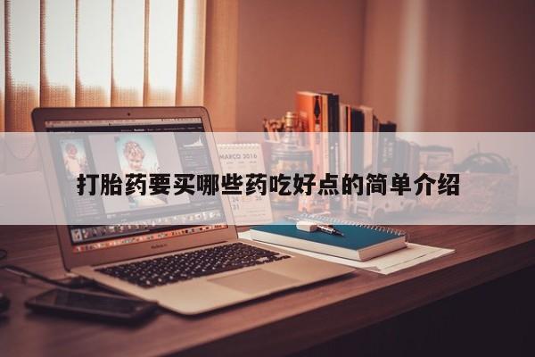 推荐个卖打胎药的微信打胎药要买哪些药吃好点的简单介绍