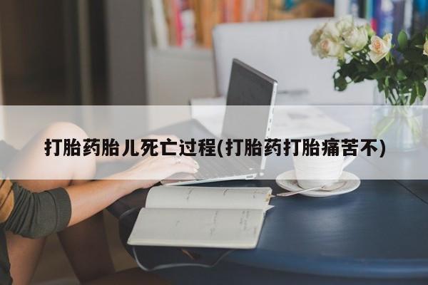 推荐个卖打胎药的微信打胎药胎儿死亡过程(打胎药打胎痛苦不)