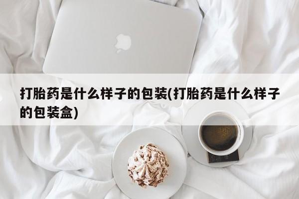 推荐个卖打胎药的微信打胎药是什么样子的包装(打胎药是什么样子的包装盒)