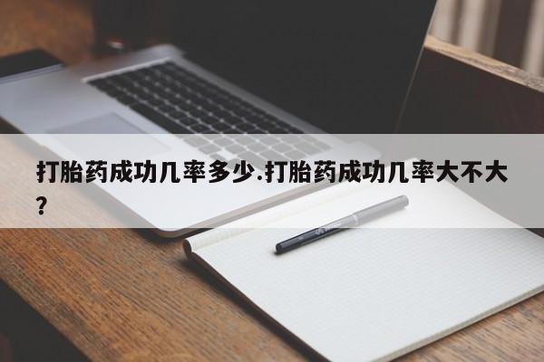 推荐个卖打胎药的微信打胎药成功几率多少.打胎药成功几率大不大？
