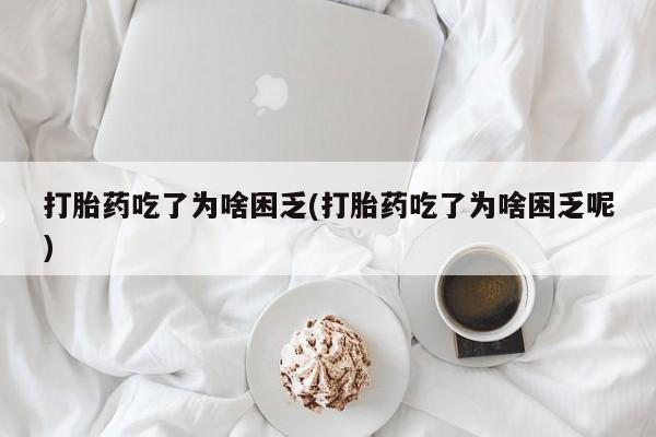 推荐个卖打胎药的微信打胎药吃了为啥困乏(打胎药吃了为啥困乏呢)