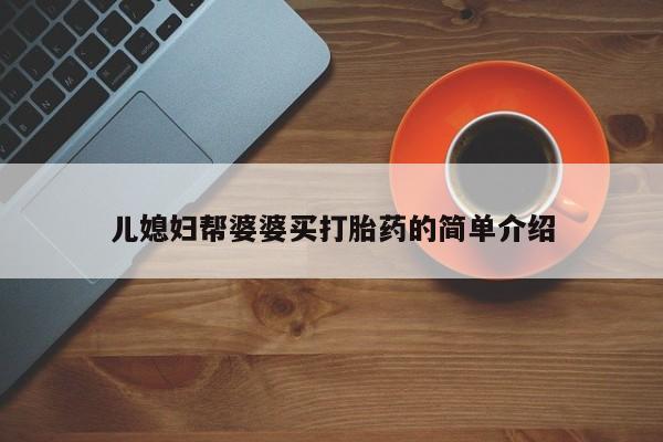 推荐个卖打胎药的微信儿媳妇帮婆婆买打胎药的简单介绍